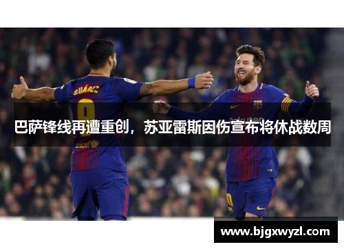 巴萨锋线再遭重创，苏亚雷斯因伤宣布将休战数周