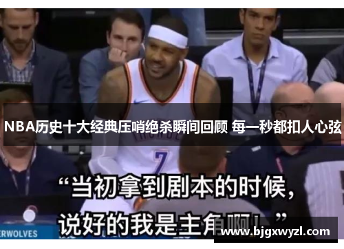 NBA历史十大经典压哨绝杀瞬间回顾 每一秒都扣人心弦 NBA历史十大经典压哨绝杀瞬间回顾 每一秒都扣人心弦