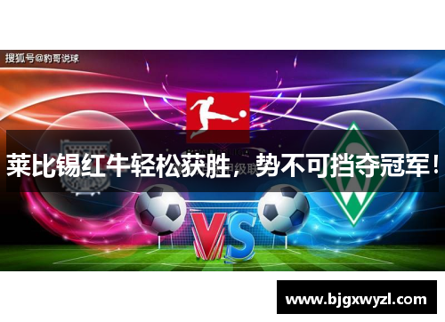 莱比锡红牛轻松获胜，势不可挡夺冠军！