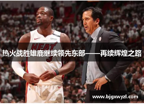 热火战胜雄鹿继续领先东部——再续辉煌之路