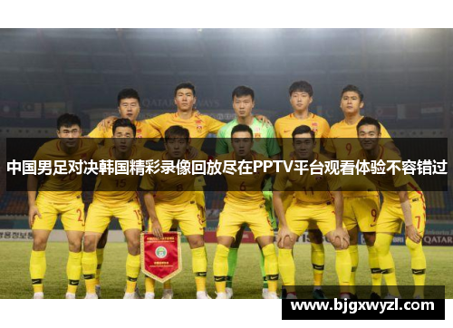 中国男足对决韩国精彩录像回放尽在PPTV平台观看体验不容错过